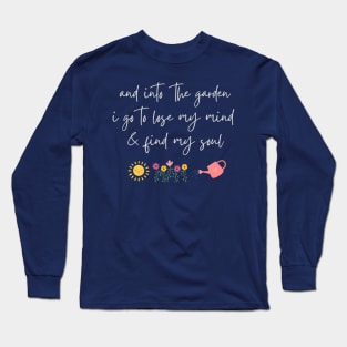 And into The Garden I Go to lose My Mind & Find My Soul - Gardener Long Sleeve T-Shirt